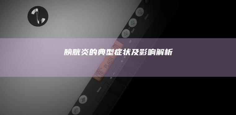 膀胱炎的典型症状及影响解析